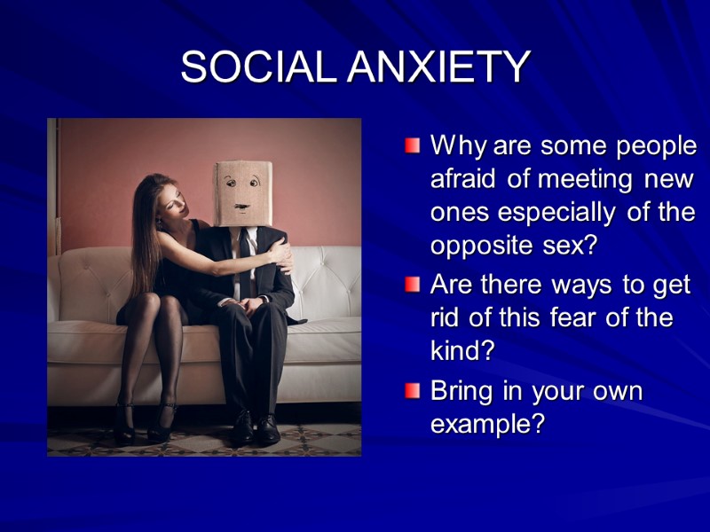 SOCIAL ANXIETY Why are some people afraid of meeting new ones especially of the